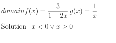 The domain of f(x)= 3/(1-2x)g(x)= 1/x is x<0\lor x>0